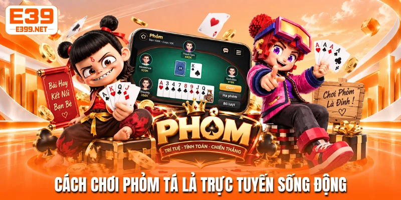 Cách chơi phỏm tá lả trực tuyến sống động