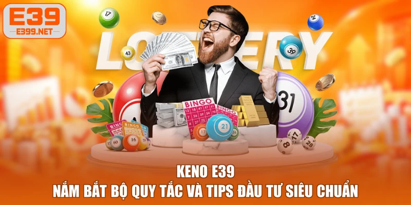 Keno E39 - Nắm Bắt Bộ Quy Tắc Và Tips Đầu Tư Siêu Chuẩn