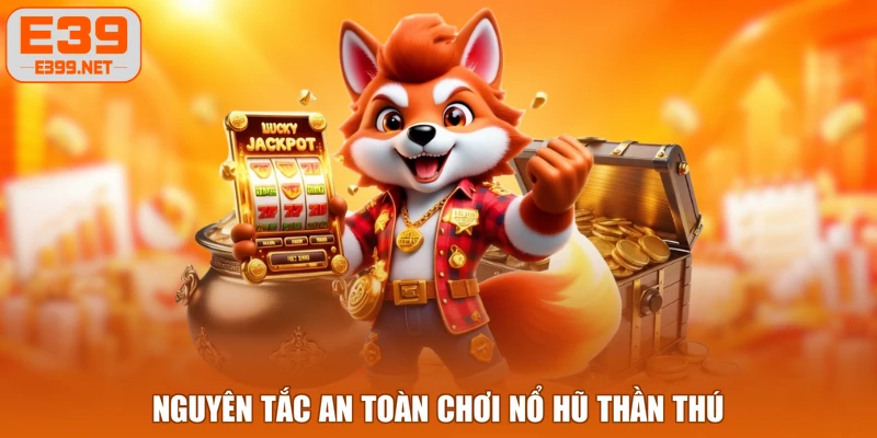 Nguyên tắc an toàn chơi Nổ Hũ Thần Thú