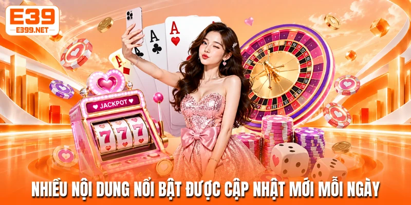 Nhiều nội dung nổi bật được cập nhật mới mỗi ngày