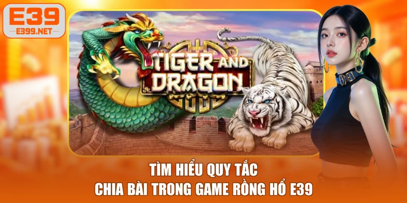 Tìm hiểu quy tắc chia bài trong game Rồng Hổ E39